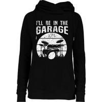 Funny Drummer I'll Be In The Garage Drum Set Drumming Lovers Womens Funnel Neck Pullover Hood