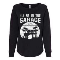 Funny Drummer I'll Be In The Garage Drum Set Drumming Lovers Womens California Wash Sweatshirt