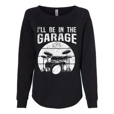 Funny Drummer I'll Be In The Garage Drum Set Drumming Lovers Womens California Wash Sweatshirt