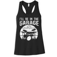 Funny Drummer I'll Be In The Garage Drum Set Drumming Lovers Women's Racerback Tank