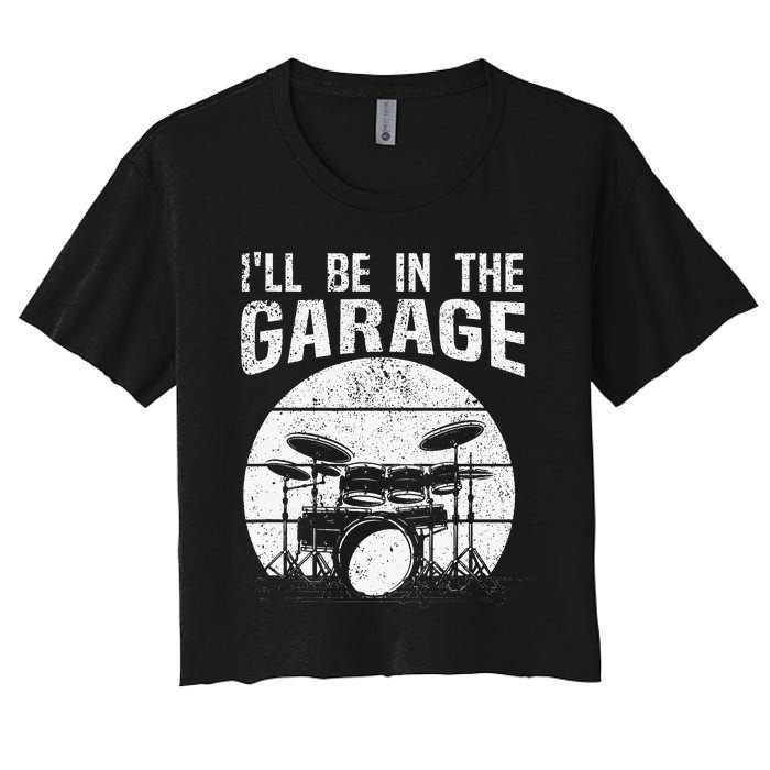 Funny Drummer I'll Be In The Garage Drum Set Drumming Lovers Women's Crop Top Tee