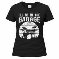 Funny Drummer I'll Be In The Garage Drum Set Drumming Lovers Women's T-Shirt