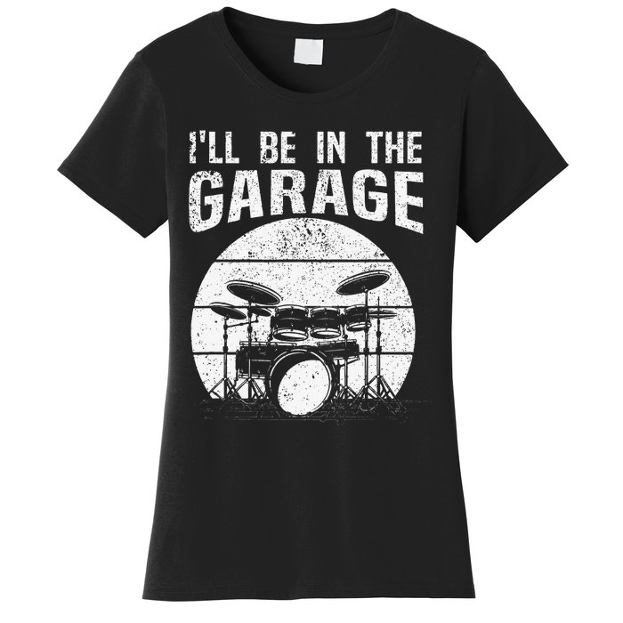 Funny Drummer I'll Be In The Garage Drum Set Drumming Lovers Women's T-Shirt