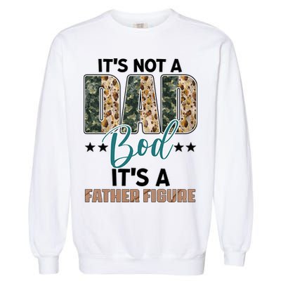 Father's Day It's Not A Dad Bod It's A Father Figure Camo Garment-Dyed Sweatshirt