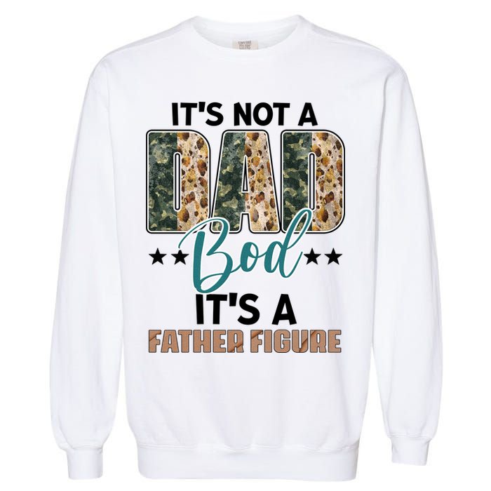 Father's Day It's Not A Dad Bod It's A Father Figure Camo Garment-Dyed Sweatshirt