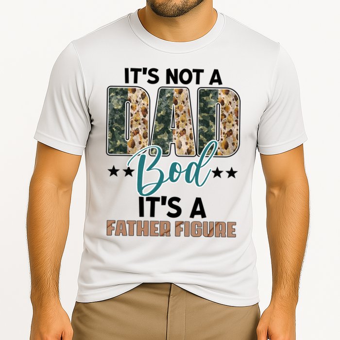 Father's Day It's Not A Dad Bod It's A Father Figure Camo Performance Shirt