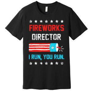 Fireworks Director I Run You Run Funny 4th Of July Premium T-Shirt