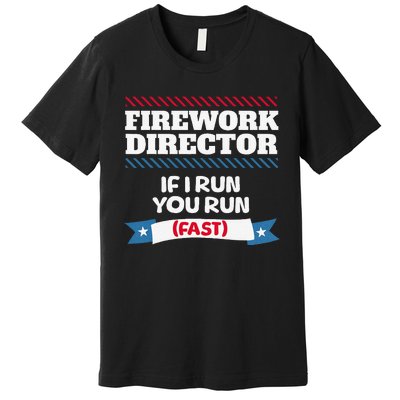 Fireworks Director If I Run You Run July 4th Independence Premium T-Shirt