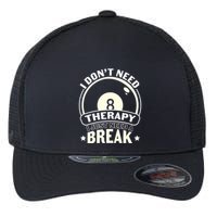 Father's Day I Don't Need Therapy I Just Need A Break Gift For Dad Flexfit Unipanel Trucker Cap