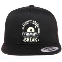 Father's Day I Don't Need Therapy I Just Need A Break Gift For Dad Flat Bill Trucker Hat