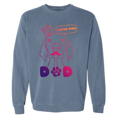 Funny Dog In Crown And Mustache I Love You Dad Gift Garment-Dyed Sweatshirt