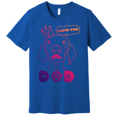 Funny Dog In Crown And Mustache I Love You Dad Gift Premium T-Shirt