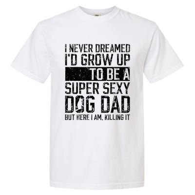 Father's Day I Never Dreamed I'd be a Super Sexy Dog Dad Garment-Dyed Heavyweight T-Shirt