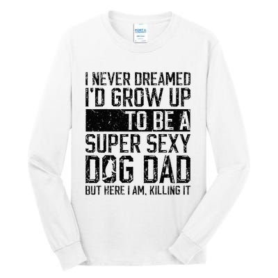 Father's Day I Never Dreamed I'd be a Super Sexy Dog Dad Tall Long Sleeve T-Shirt