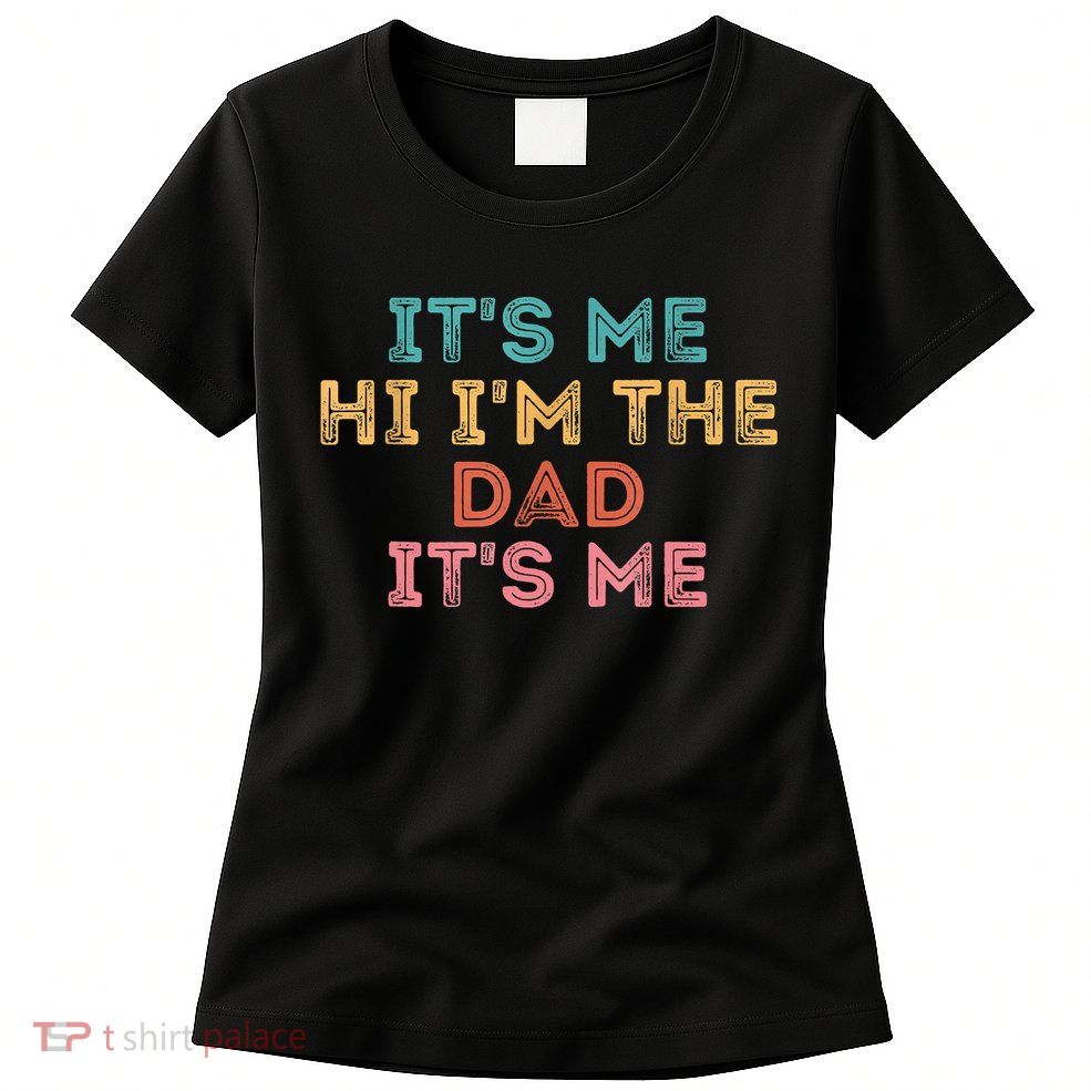 Fathers Day Its Me Hi I'm The Dad Its Me Womens T-Shirt