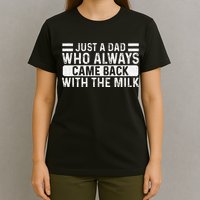 FatherS Day Just A Dad Who Always Came Back With The Milk T-Shirt