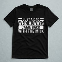 FatherS Day Just A Dad Who Always Came Back With The Milk T-Shirt