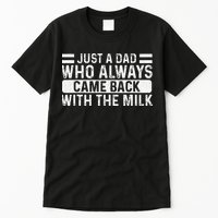 FatherS Day Just A Dad Who Always Came Back With The Milk Tall T-Shirt