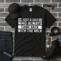 FatherS Day Just A Dad Who Always Came Back With The Milk Tall T-Shirt