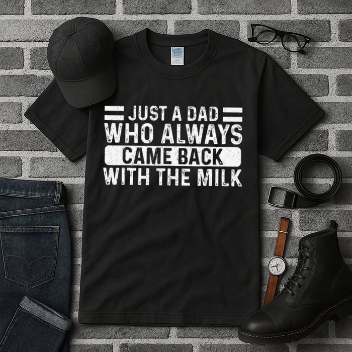 FatherS Day Just A Dad Who Always Came Back With The Milk Tall T-Shirt