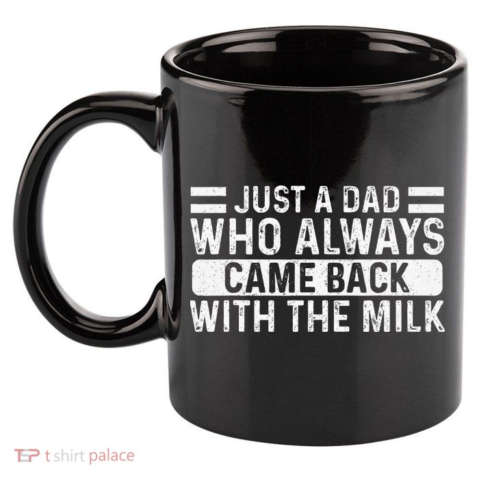 FatherS Day Just A Dad Who Always Came Back With The Milk 11oz C Handle Ceramic Mug