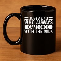 FatherS Day Just A Dad Who Always Came Back With The Milk 11oz C Handle Ceramic Mug
