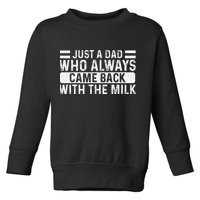 FatherS Day Just A Dad Who Always Came Back With The Milk Toddler Sweatshirt