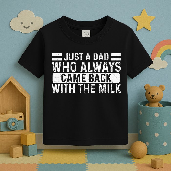 FatherS Day Just A Dad Who Always Came Back With The Milk Toddler T-Shirt