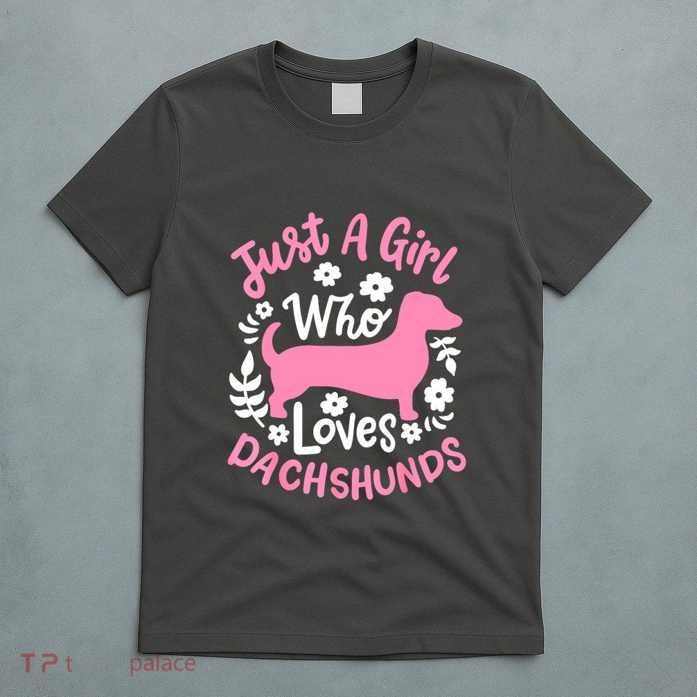 Funny Doxie Just A Girl Who Loves Dachshunds Best Gift T-Shirt