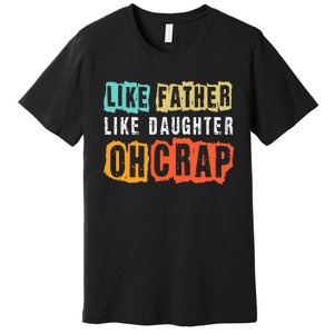 Funny Dad Joke Like Father Like Daughter FatherS Day Premium T-Shirt