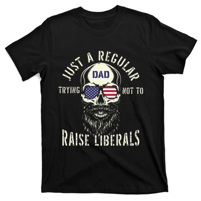 Fathers Day Just A Regular Dad Trying Not To Raise Liberals T-Shirt