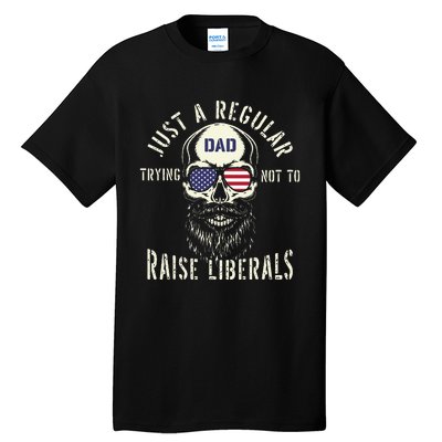 Fathers Day Just A Regular Dad Trying Not To Raise Liberals Tall T-Shirt