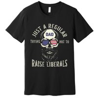 Fathers Day Just A Regular Dad Trying Not To Raise Liberals Premium T-Shirt