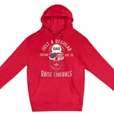 Fathers Day Just A Regular Dad Trying Not To Raise Liberals Premium Pullover Hoodie