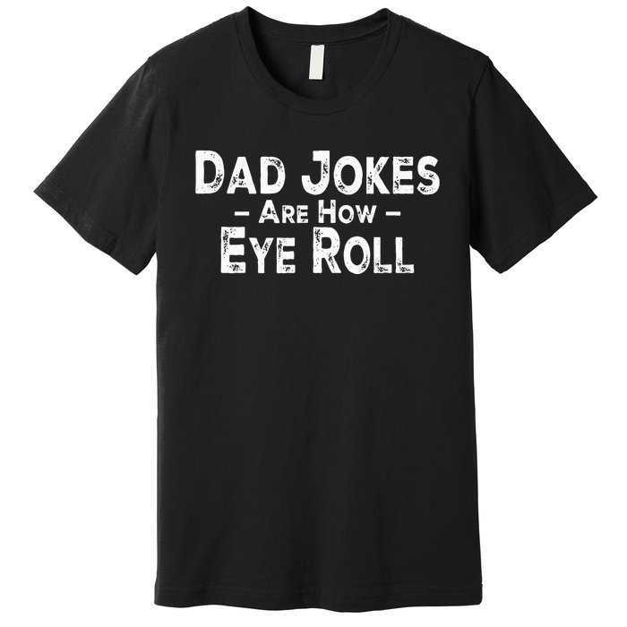 Funny Dad Jokes Are How Eye Roll Dad Joke Are How I Roll Premium T-Shirt