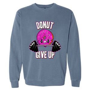 Funny Doughnut Lover Donut Give Up Fitness Gym Donut Gift Garment-Dyed Sweatshirt