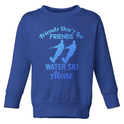 Friends Dont Let Friends Water Ski Alone Water Skiing Gift Toddler Sweatshirt