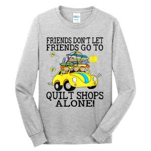 Friends Dont Let Friends Go To Quilt Shops Alone Tall Long Sleeve T-Shirt