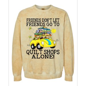 Friends Dont Let Friends Go To Quilt Shops Alone Colorblast Crewneck Sweatshirt