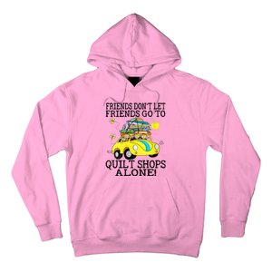 Friends Dont Let Friends Go To Quilt Shops Alone Hoodie