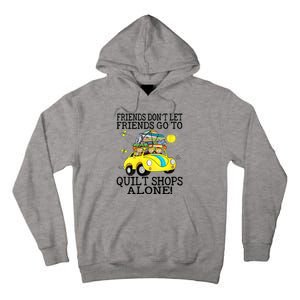 Friends Dont Let Friends Go To Quilt Shops Alone Tall Hoodie