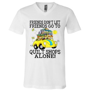 Friends Dont Let Friends Go To Quilt Shops Alone V-Neck T-Shirt