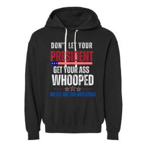 Funny Dont Let Your President Get Your Ass Whooped Not Ancestors Garment-Dyed Fleece Hoodie