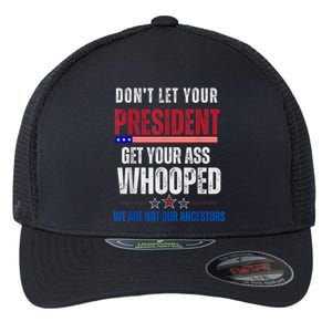 Funny Dont Let Your President Get Your Ass Whooped Not Ancestors Flexfit Unipanel Trucker Cap