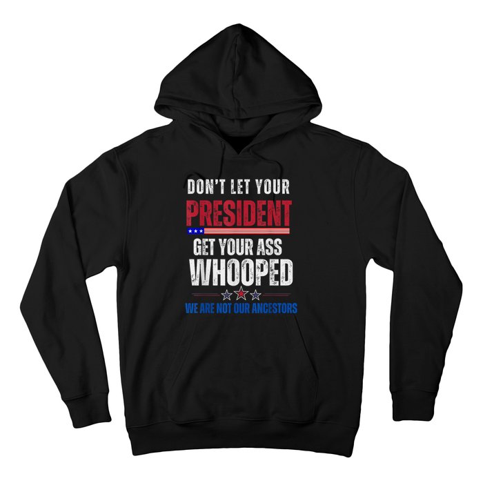 Funny Dont Let Your President Get Your Ass Whooped Not Ancestors Hoodie