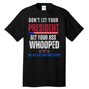 Funny Dont Let Your President Get Your Ass Whooped Not Ancestors Tall T-Shirt