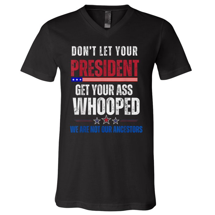 Funny Dont Let Your President Get Your Ass Whooped Not Ancestors V-Neck T-Shirt