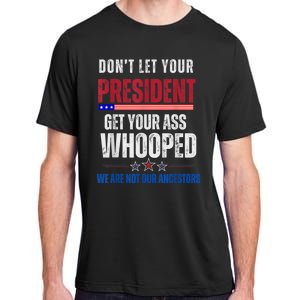 Funny Dont Let Your President Get Your Ass Whooped Not Ancestors Adult ChromaSoft Performance T-Shirt