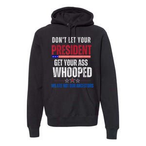 Funny Dont Let Your President Get Your Ass Whooped Not Ancestors Premium Hoodie