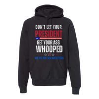 Funny Dont Let Your President Get Your Ass Whooped Not Ancestors Premium Hoodie